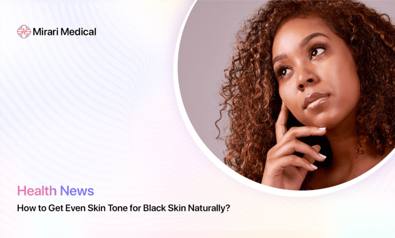 How To Get Even Skin Tone For Black Skin Naturally