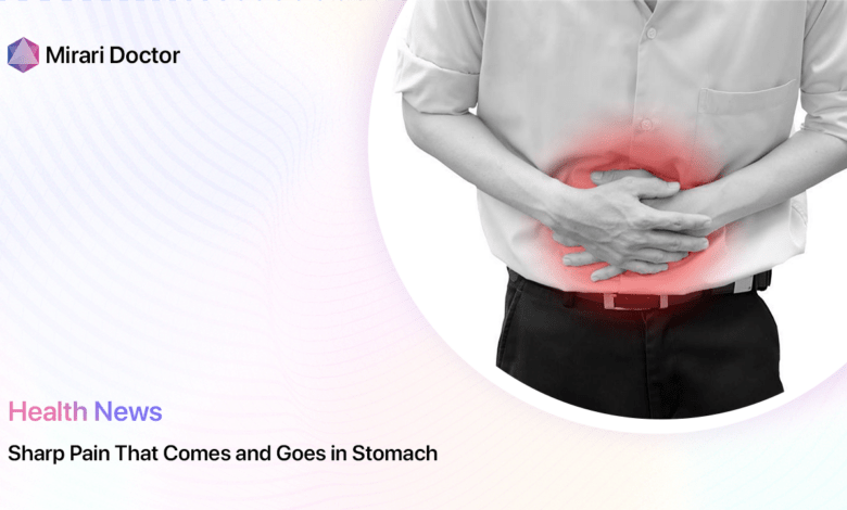 Sharp Pain That Comes And Goes In Stomach